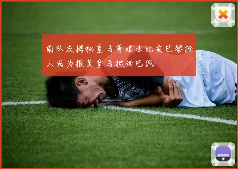 前队友揭秘皇马曾追法比安巴黎抢人或为报复皇马挖姆巴佩